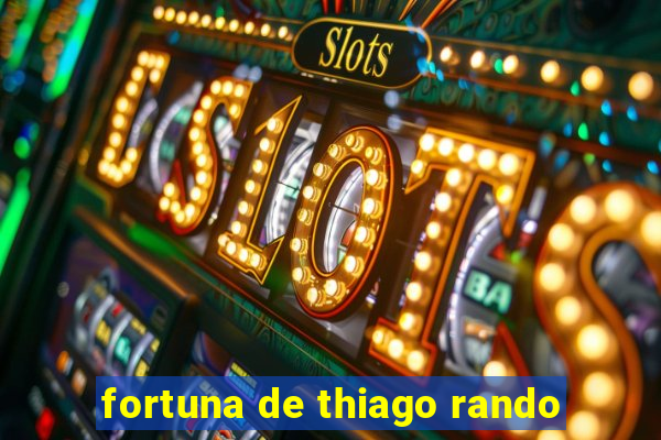 fortuna de thiago rando